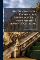 Neu Geschmelztes Kleynod Zur Ehrenkron Des ... Wienerischen S. Stephans Domtempel... 1271807564 Book Cover