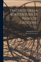 Trattato Della Agricoltura Di Piero De' Crescenzi; Volume 2 1019176539 Book Cover