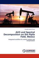 AVO and Spectral Decomposition on the Pipila Field, Mexico: Integrated workflow for seismic analysis and interpretation 3848484994 Book Cover