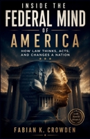 Inside the Federal Mind of America: How Law Thinks, Acts, and Changes a Nation B0H7215TXD Book Cover
