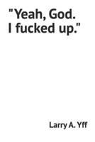 Yeah, God. I fucked up. B0BQ58K4D5 Book Cover