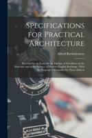 Specifications for Practical Architecture: Preceded by an Essay On the Decline of Excellence in the Structure and in the Science of Modern English ... the Proposal of Remedies for Those Defects 1018523979 Book Cover