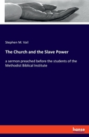 The Church and the Slave Power: a sermon preached before the students of the Methodist Biblical Institute 3348062632 Book Cover