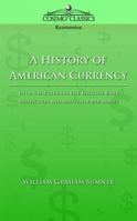 A History of American Currency (Business Classics) 1493551302 Book Cover