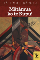 Matamua ko te Kupu!: Te haka tena! Te wana, taku ihi e, pupuritia! 1869409418 Book Cover