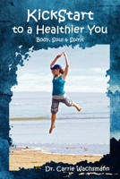 Kickstart to a Healthier You: Body, Soul & Spirit 1895112478 Book Cover