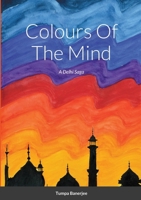 Colours Of The Mind: A Delhi Saga 1716124778 Book Cover