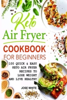 Keto Air Fryer Cookbook For Beginners: Quick & Easy Keto Air Fryer Recipes to Lose Weight and Live Healthy B088N446PF Book Cover