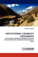 INSTITUTIONAL CAPABILITY ASSESSMENT: INSTITUTIONAL CAPABILITY ASSESSMENT OF LOCAL ORGANIZATIONS FOR WATERSHED MANAGEMENT IN NEPAL 383835169X Book Cover