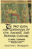 The 740 Gods and Goddesses of the Ancient and Modern Culture - 51 States, 7 Continents: An Anthology of Sypnoptic Mythopoet Verses 1634987640 Book Cover