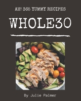 Ah! 365 Yummy Whole30 Recipes: The Highest Rated Yummy Whole30 Cookbook You Should Read B08JF2CCNC Book Cover