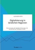 Digitalisierung in l�ndlichen Regionen. Wie ein Ausbau der digitalen Infrastruktur die Attraktivit�t des Landlebens erh�ht 3963561157 Book Cover