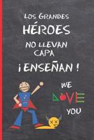 Los Grandes Heroes No Llevan Capa, �ense�an!: Regalo Fin de Curso. Dia del Maestro. Original Y Divertido. Cuaderno de Notas, Diario, Apuntes O Agenda. Primaria O Secundaria. Vacaciones Profesor O Prof 1073489809 Book Cover