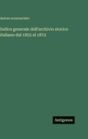 Indice generale dell'archivio storico italiano dal 1855 al 1872 3386597378 Book Cover