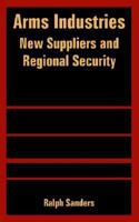 Arms Industries: New Suppliers and Regional Security 1410223213 Book Cover