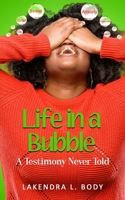 Life in a Bubble: "A Testimony Never Told" B09BZ8M3L2 Book Cover
