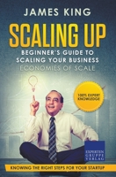 Scaling Up - Beginner's Guide To Scaling Your Business: Economies of Scale - Knowing the right steps for your business startup 1393137725 Book Cover