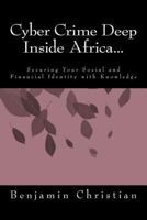 Cyber Crime Deep Inside Africa...: Securing Your Social and Financial Identity with Knowledge 1466471913 Book Cover