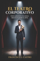 El Teatro Corporativo: Cómo sobrevivir a la cultura laboral sin perder tu alma (Crónicas del Mundo Corporativo) (Spanish Edition) B0H79FK4ZP Book Cover