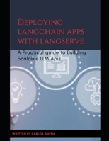 Deploying langchain apps with langserve: A Practical guide to building scalable LLM Apis B0FF1PKG7C Book Cover