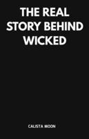 THE REAL STORY BEHIND WICKED B0G4DWZYPV Book Cover