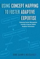 Using Concept Mapping to Foster Adaptive Expertise: Enhancing Teacher Metacognitive Learning to Improve Student Academic Performance 1433122693 Book Cover