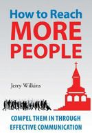 How to Reach More People: Compel Them In Through Effective Communication 1640278257 Book Cover