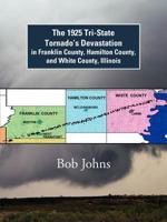 The 1925 Tri-State Tornado's Devastation in Franklin County, Hamilton County, and White County, Illinois 1468560964 Book Cover