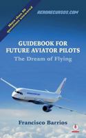 Guidebook for Future Aviator Pilots: The Dream of Flying 1640861955 Book Cover