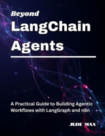 Beyond LangChain Agents: A Practical Guide to Building Agentic Workflows with LangGraph and n8n B0FR2F2ZYF Book Cover