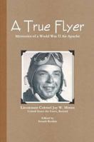 A True Flyer: Memories of a World War II Air Apache 1458332365 Book Cover