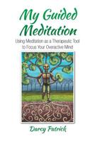 My Guided Meditation: Using Meditation as a Therapeutic Tool to Focus Your Overactive Mind 022881328X Book Cover