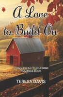 A Love to Build On: A Cozy, Clean, Wholesome Romance Book B0DWDYGRH1 Book Cover