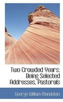 Two Crowded Years: Being Selected Addresses, Pastorals, and Letters Issued During the First Twenty-Four Months of the Episcopate of the Most Rev. ... Mundelein, D.D., As Archbishop of Chicago 1019007907 Book Cover