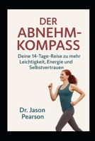 DER ABNEHM-KOMPASS: Schlanker. Stärker. Glücklicher. Dein 14-Tage-Plan für Körper, Geist & neues Lebensgefühl (German Edition) B0FJ58G9ND Book Cover