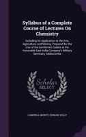 Syllabus of a Complete Course of Lectures On Chemistry: Including Its Application to the Arts, Agriculture, and Mining. Prepared for the Use of the ... India Company's Military Seminary, Addiscombe 1340776774 Book Cover