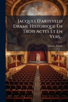 Jacques D'arteveld: Drame Historique En Trois Actes Et En Vers... 1271926784 Book Cover