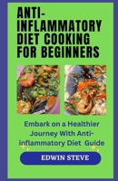 ANTI-INFLAMMATORY DIET COOKING FOR BEGGINERS: Embark on a Healthier Journey With Anti-inflammatory Diet Guide B0CWGM2Q9H Book Cover