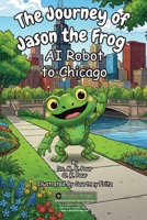 Journey of Jason the Frog AI Robot to Chicago 1971794074 Book Cover