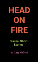 Head on FIre: Surreal Short Stories 1105931625 Book Cover
