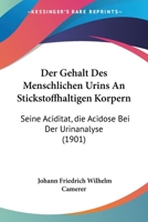 Der Gehalt Des Menschlichen Urins An Stickstoffhaltigen Korpern: Seine Aciditat, die Acidose Bei Der Urinanalyse (1901) 1160433585 Book Cover