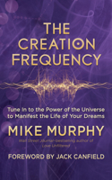 The Creation Frequency: Tune In to the Power of the Universe to Manifest the Life of Your Dreams 1608685543 Book Cover