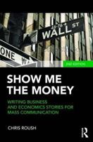 Show Me the Money: Writing Business and Economics Stories for Mass Communication 0415876559 Book Cover