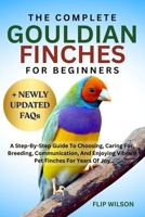 THE COMPLETE GOULDIAN FINCHES FOR BEGINNERS: A Step-By-Step Guide To Choosing, Caring For, Breeding, Communication, And Enjoying Vibrant Pet Finches For Years Of Joy B0FN3Z2GYN Book Cover
