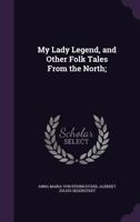 My Lady Legend, and Other Folk Tales from the North; 1356102050 Book Cover