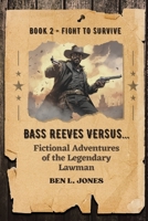 Bass Reeves Versus... Fictional Adventures of the Legendary Lawman: Book 2: Fight to Survive B0CNPQRPGR Book Cover
