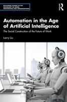 Automation in the Age of Artificial Intelligence: The Social Construction of the Future of Work (Routledge Studies in the Sociology of Work, Professions and Organisations) 1041316836 Book Cover