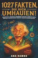 1027 Fakten, Die Dich Umhauen!: Wissenschaft, Geschichte, Erfindungen, Sprachen, Verrückte Gesetze ... Und Alles, Von Dem Du Nicht Wusstest, Dass Du Es Wissen Wolltest (German Edition) B0G56LHZ6B Book Cover
