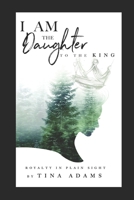 I AM the Daughter to the King: Royalty in Plain Sight 0578710676 Book Cover