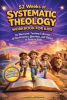 52 Weeks of Systematic Theology Workbook for Kids: An Illustrated Yearlong Collection of Fun Activities, Questions, and Stories to Grow in Faith (Christianity for Children) B0GW32KBFS Book Cover